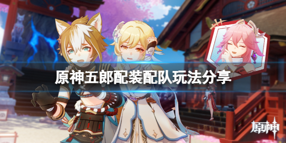 原神五郎新人怎么玩（元神五郎）