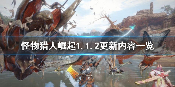 怪物猎人崛起1.1.2更新了什么 怪物猎人崛起1.1.2更新了什么版本