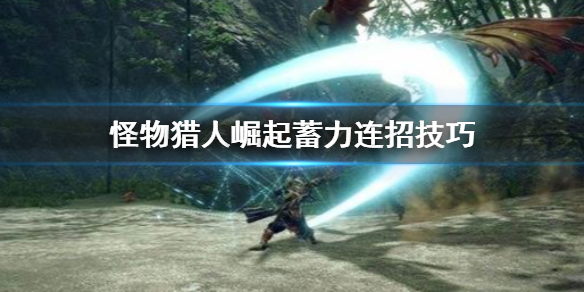 怪物猎人崛起大剑蓄力怎么用（怪物猎人崛起大剑配装技能）