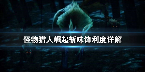 怪物猎人崛起斩味是什么 怪猎崛起 斩味