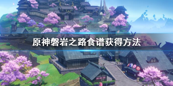 原神磐岩之路食谱怎么获得（元神磐岩之路）