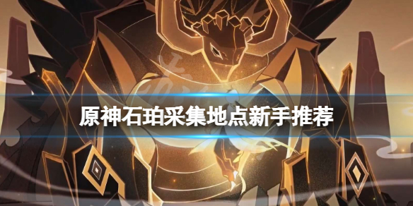 原神石珀怎么收集（原神石珀怎么得到）