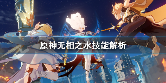 原神无相之水技能有哪些 原神无相之水用谁打