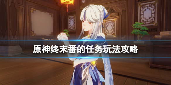 原神终末番的任务怎么做（原神终末番的任务怎么做的）