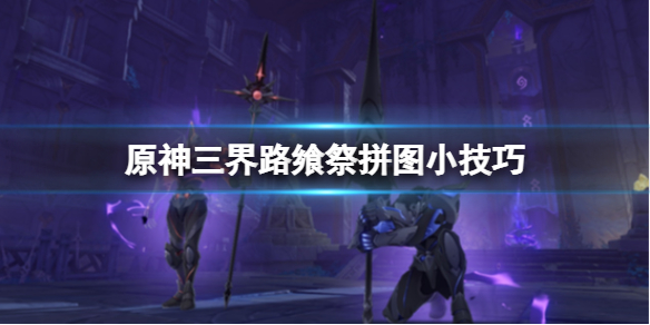 原神三界路飨祭拼图怎么完成（三界碑怎么走）