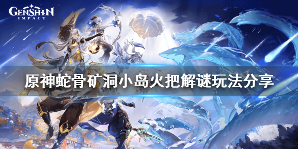 原神蛇骨矿洞小岛火把怎么点 原神蛇骨矿洞的副本怎么开