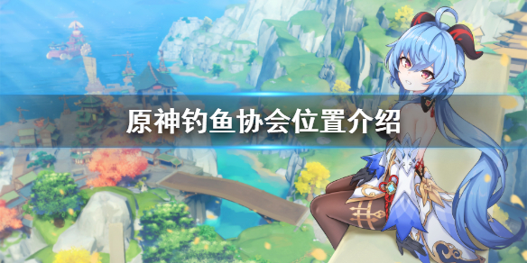 原神钓鱼协会在哪（原神钓鱼协会在哪儿）