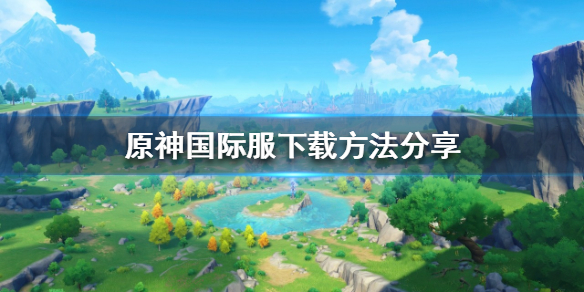 原神国际服如何下载（原神国际服怎样下载）