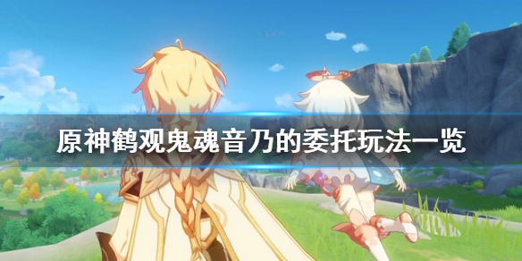 原神鹤观鬼魂音乃的委托怎么玩 原神鹤观仙灵