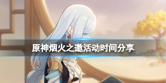 原神烟火之邀活动什么时候开始 魈烟火之邀