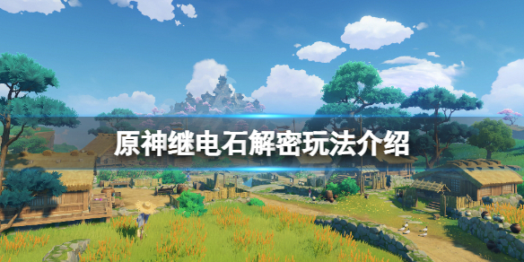 原神继电石怎么用 原神继电石解密玩法介绍
