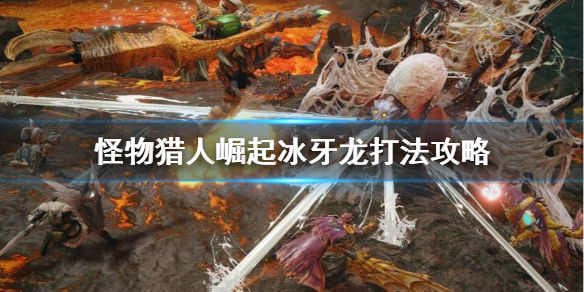 怪物猎人崛起冰牙龙怎么过（怪猎崛起冰牙龙在哪）