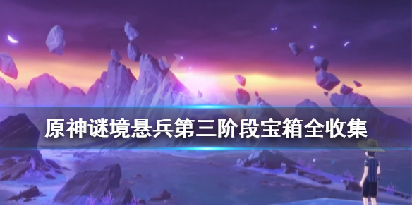 原神谜境悬兵第三阶段宝箱全收集（原神谜境悬兵最后一关）