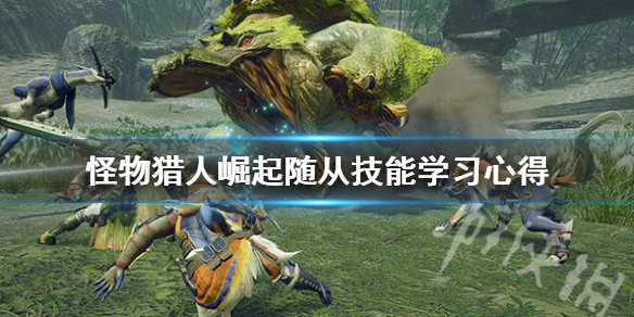 怪物猎人崛起随从技能怎么学 怪物猎人崛起随从技能怎么学不了