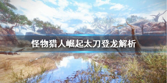 怪物猎人崛起太刀登龙好用吗 怪物猎人崛起太刀登龙伤害