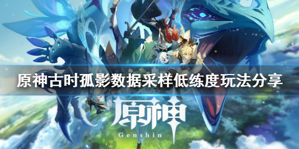 原神数据采样低练度怎么玩（采集数据）