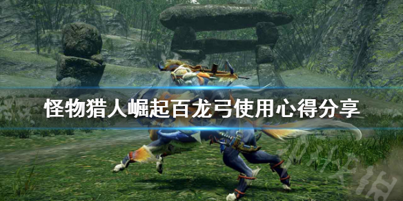 怪物猎人崛起百龙弓怎么样 怪物猎人崛起百龙弓百龙技能