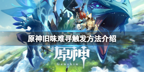 原神旧味难寻怎么触发 旧味难寻任务怎么触发