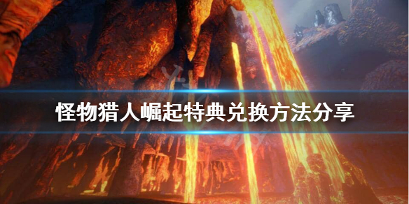 怪物猎人崛起特典怎么兑换（怪物猎人崛起特典兑换期限）