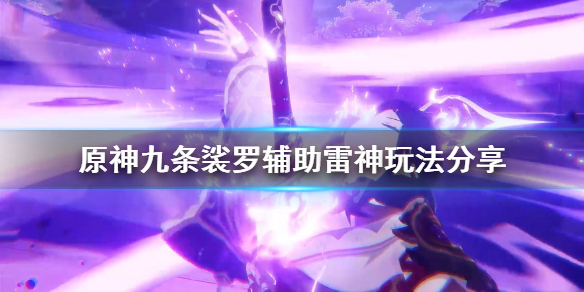 原神九条裟罗怎么辅助雷神 原神九条裟罗输出手法