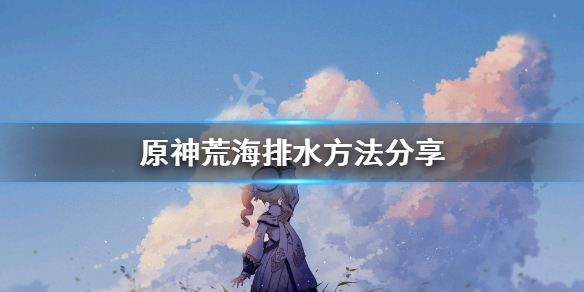 原神荒海怎么排水（原神荒海锚点怎么排水）