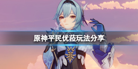 原神平民优菈怎么玩 原神优菈适合平民吗