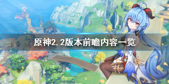 原神2.2版本前瞻内容有什么 原神2.2前瞻总结