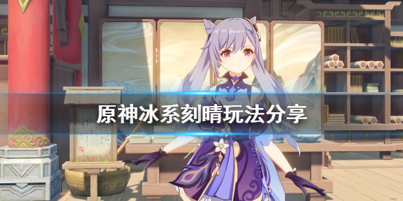 原神冰系刻晴怎么玩 刻晴冰伤流