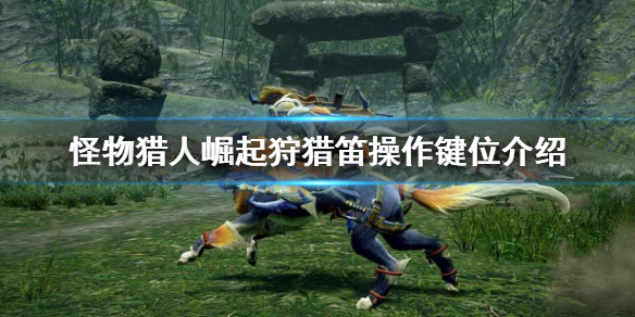 怪物猎人崛起狩猎笛怎么操作 怪猎崛起狩猎笛怎么用