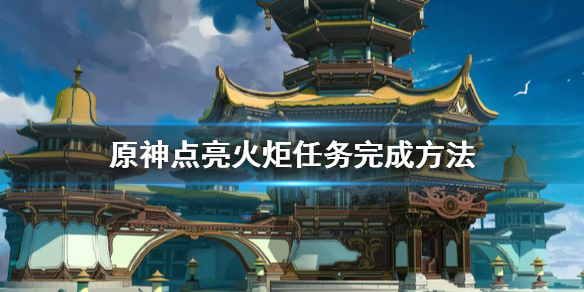 原神点亮火炬任务怎么做（原神点亮火炬任务怎么做视频）
