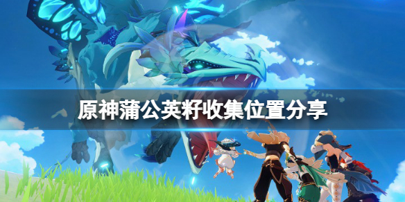 原神蒲公英籽哪里采集（蒲公英种子在哪里买）