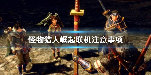 怪物猎人崛起联机要注意什么 怪物猎人崛起联机有什么用