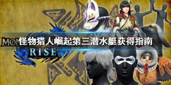 怪物猎人崛起第三潜水艇怎么开发（怪物猎人崛起 第三潜水艇）