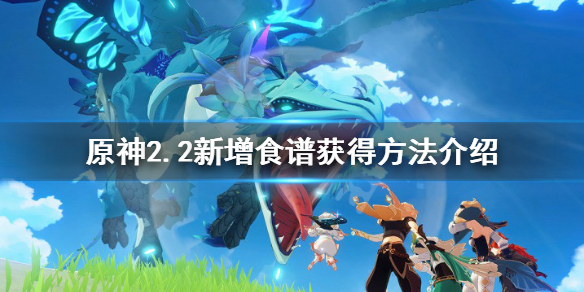 原神2.2新增食谱有哪些 原神2.2新增食谱获得方法介绍