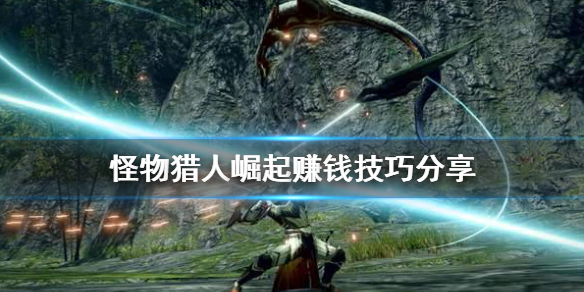 怪物猎人崛起怎么赚钱快 怪物猎人崛起怎么赚钱快啊
