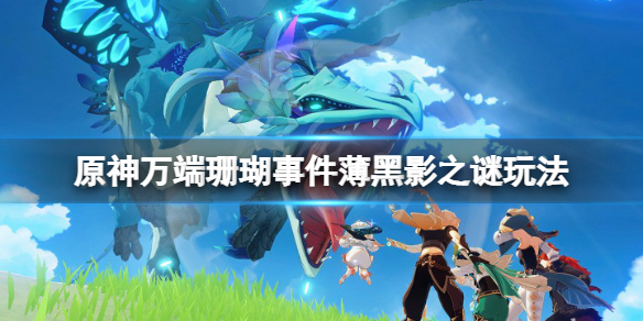 原神万端珊瑚事件薄黑影之谜怎么玩