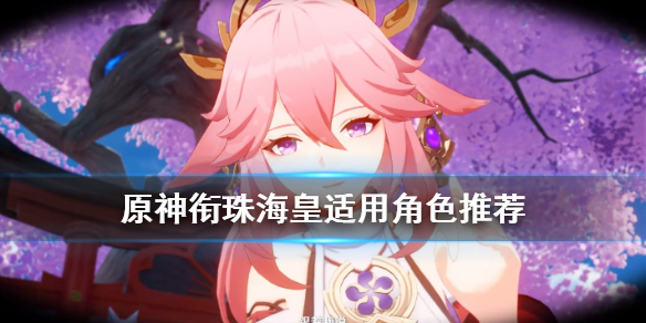 原神衔珠海皇适合什么角色（原神衔珠海皇适合哪个角色）