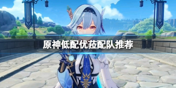 原神低配优菈怎么配队 原神优菈配装