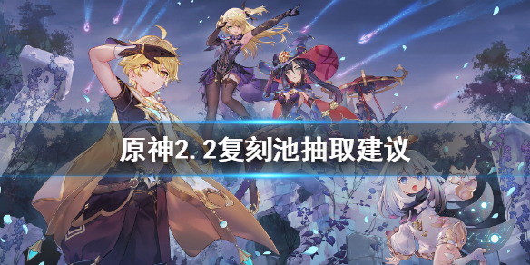 原神2.2复刻池值得抽吗（原神2.2复刻什么）