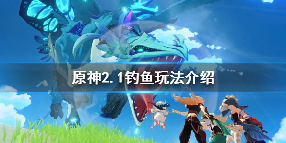 原神2.1钓鱼怎么玩 原神2.1钓鱼攻略