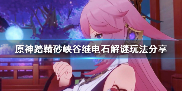 原神踏鞴砂峡谷继电石解谜怎么玩