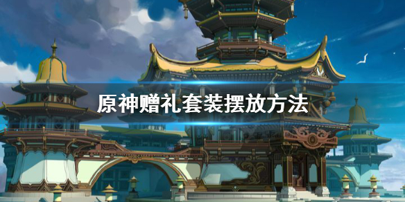原神赠礼套装怎么摆 原神赠礼套装怎么摆放好看