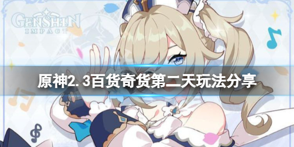 原神百货奇货2.3第二天怎么玩（原神百货奇货商人在哪第一天）