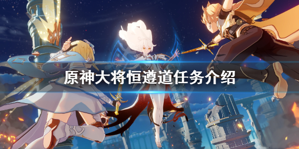 原神大将恒遵道怎么完成（原神大将恒遵道任务怎么做）