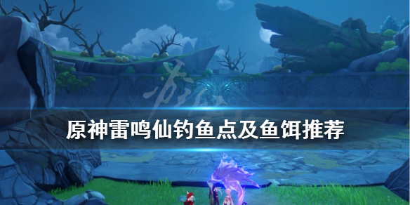 原神雷鸣仙在哪钓 原神雷鸣仙在哪钓鱼