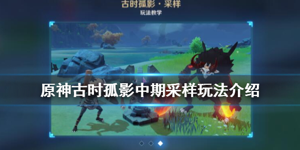 原神古时孤影中期怎么采样 原神孤影有什么用
