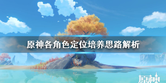 原神各角色定位培养思路解析（原神角色位置搭配）
