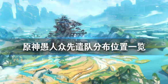 原神愚人众先遣队在哪里刷（原神愚人众先遣队多久刷新一次）