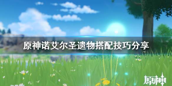 原神诺艾尔值得培养吗（原神诺艾尔值得培养吗 诺艾尔值得练吗）