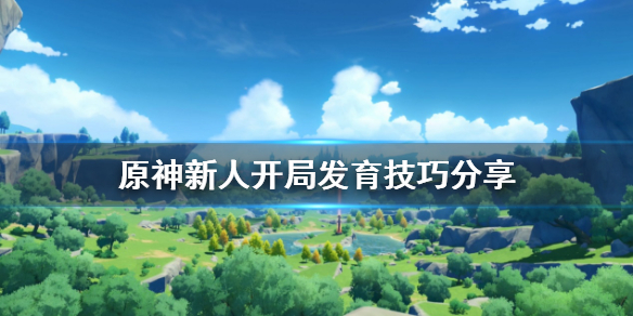 原神新人开局怎么发育（原神新手怎么开局）